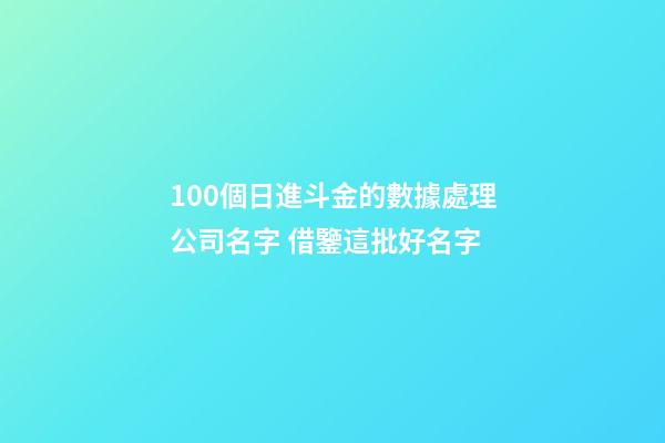 100個日進斗金的數據處理公司名字 借鑒這批好名字